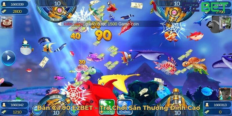 Bắn Cá 90 E2BET – Trò Chơi Săn Thưởng Đỉnh Cao