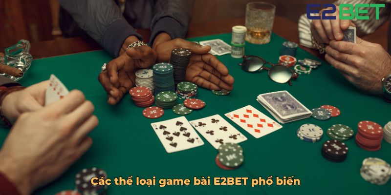 Các thể loại game bài E2BET phổ biến