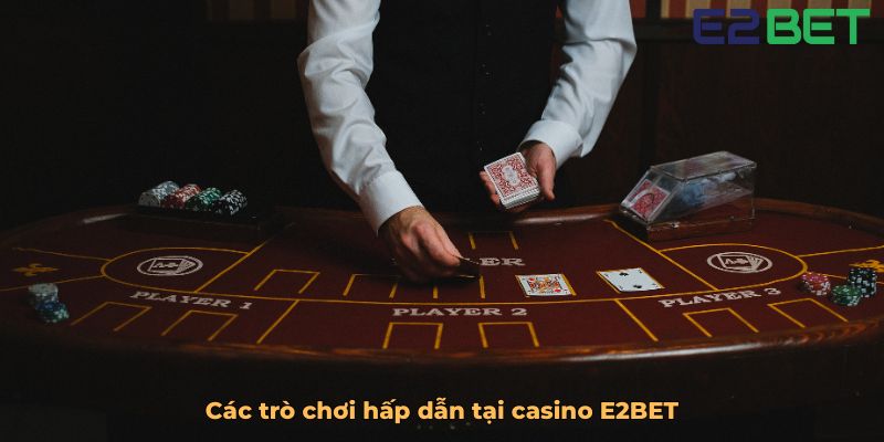 Các trò chơi hấp dẫn tại casino E2BET