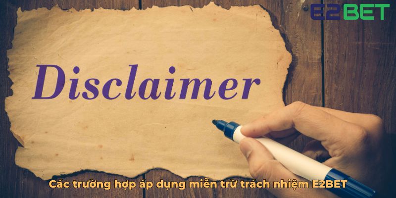Các trường hợp áp dụng miễn trừ trách nhiệm E2BET