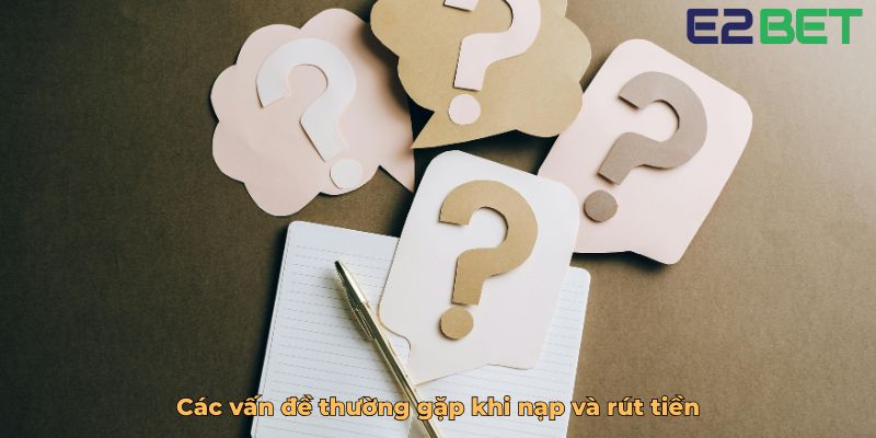 Các vấn đề thường gặp khi nạp và rút tiền