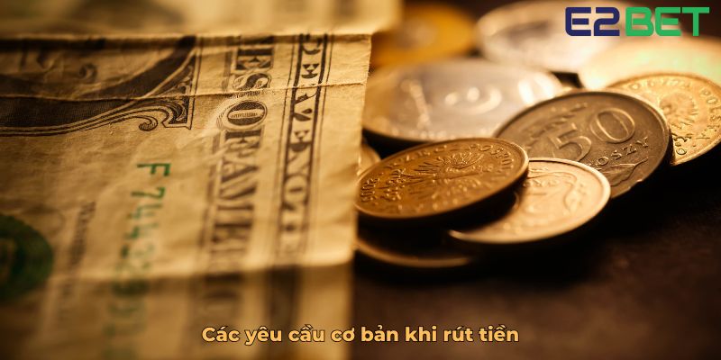 Các yêu cầu cơ bản khi rút tiền