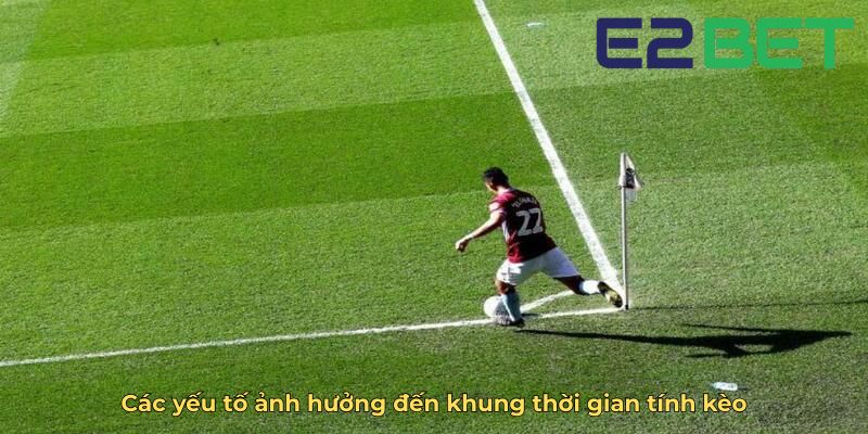 Các yếu tố ảnh hưởng đến khung thời gian tính kèo