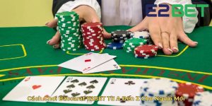 Cách Chơi Baccarat E2BET Từ A Đến Z Cho Người Mới