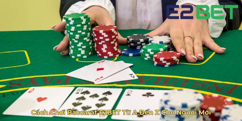 Cách Chơi Baccarat E2BET Từ A Đến Z Cho Người Mới
