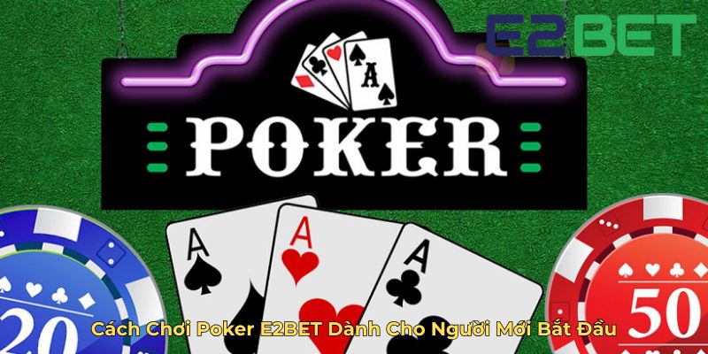 Cách Chơi Poker E2BET Dành Cho Người Mới Bắt Đầu