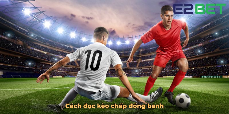 Cách đọc kèo chấp đồng banh