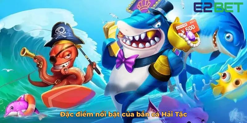Đặc điểm nổi bật của bắn cá Hải Tặc