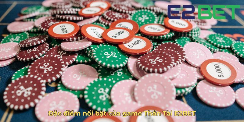 Đặc điểm nổi bật của game Thần Tài E2BET