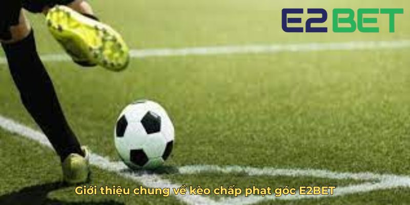 Giới thiệu chung về kèo chấp phạt góc E2BET