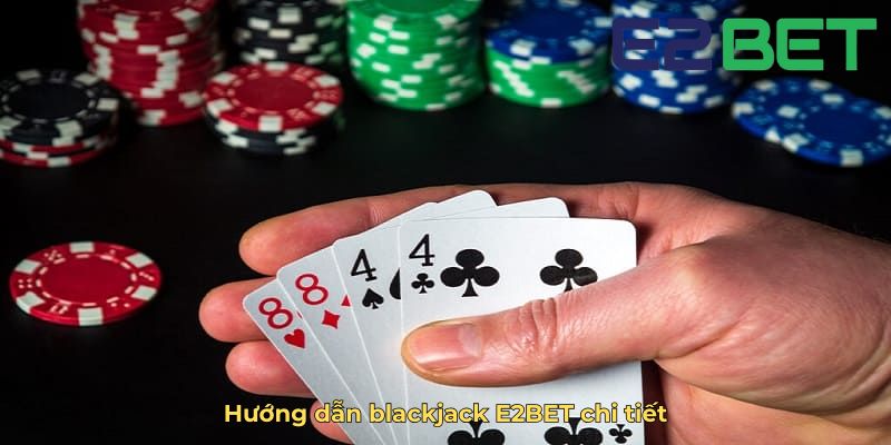 Hướng dẫn blackjack E2BET chi tiết