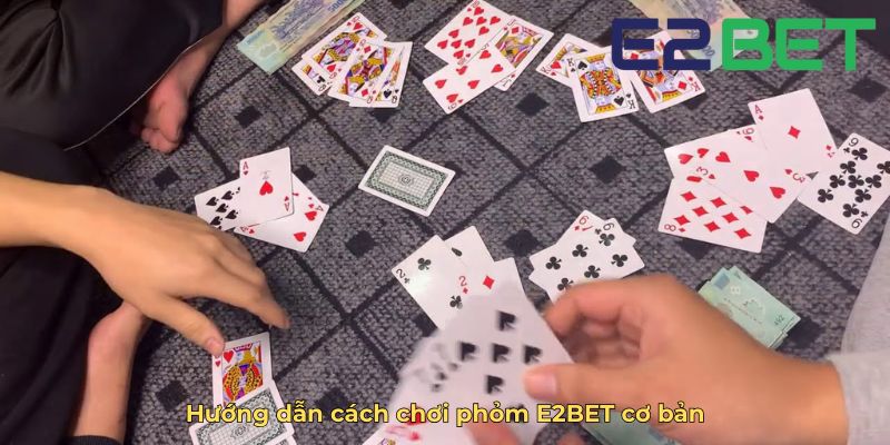 Hướng dẫn cách chơi phỏm E2BET cơ bản