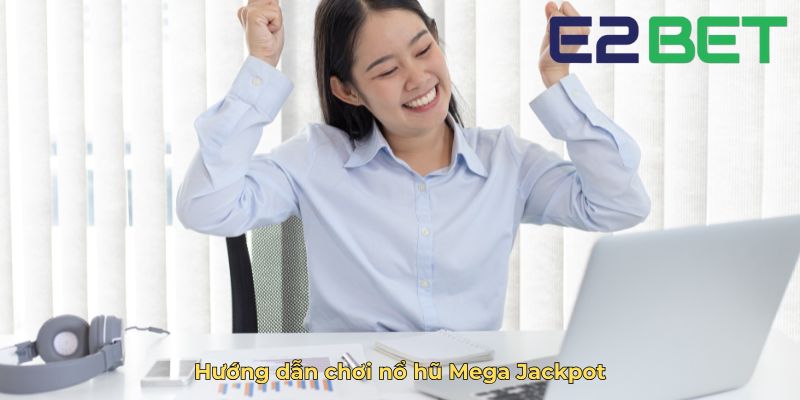 Hướng dẫn chơi nổ hũ Mega Jackpot