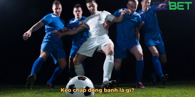 Kèo chấp đồng banh là gì