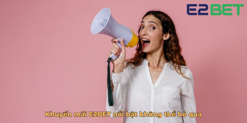 Khuyến mãi E2BET nổi bật không thể bỏ qua
