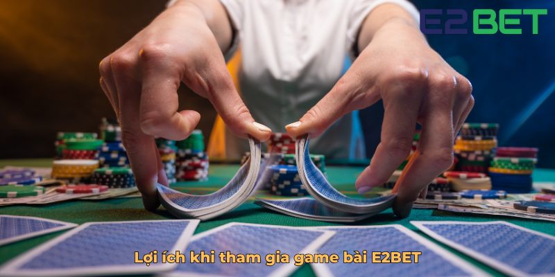 Lợi ích khi tham gia game bài E2BET