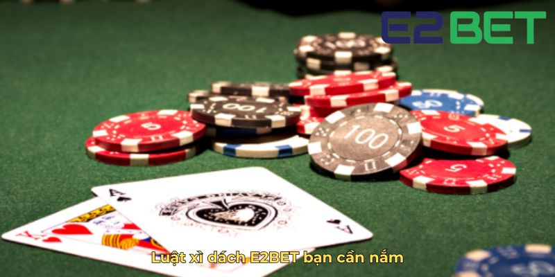 Luật xì dách E2BET bạn cần nắm