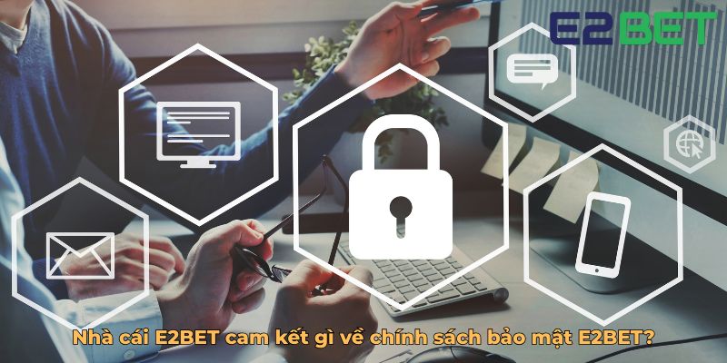 Nhà cái E2BET cam kết gì về chính sách bảo mật E2BET