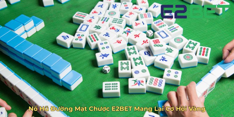 Nổ Hũ Đường Mạt Chược E2BET Mang Lại Cơ Hội Vàng