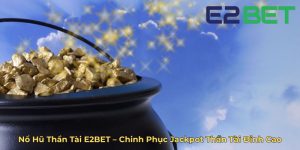 Nổ Hũ Thần Tài E2BET – Chinh Phục Jackpot Thần Tài Đỉnh Cao