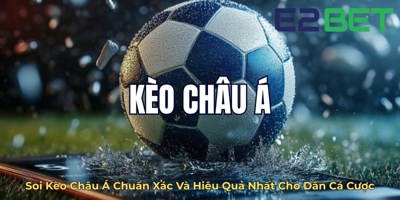 Soi Kèo Châu Á Chuẩn Xác Và Hiệu Quả Nhất Cho Dân Cá Cược