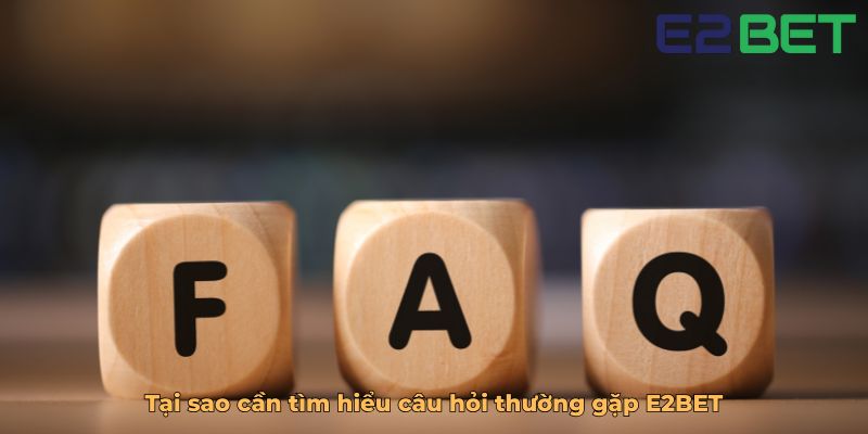 Tại sao cần tìm hiểu câu hỏi thường gặp E2BET