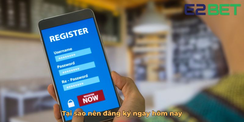 Tại sao nên đăng ký ngay hôm nay