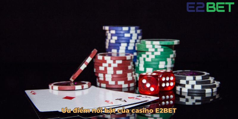 Ưu điểm nổi bật của casino E2BET