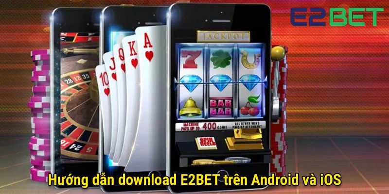 Hướng dẫn download e2bet trên android và ios