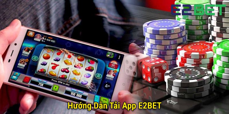 Hướng dẫn tải app E2bet